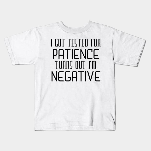 I Got Tested For Patience Turns Out I'm Negative Kids T-Shirt by Thoratostore